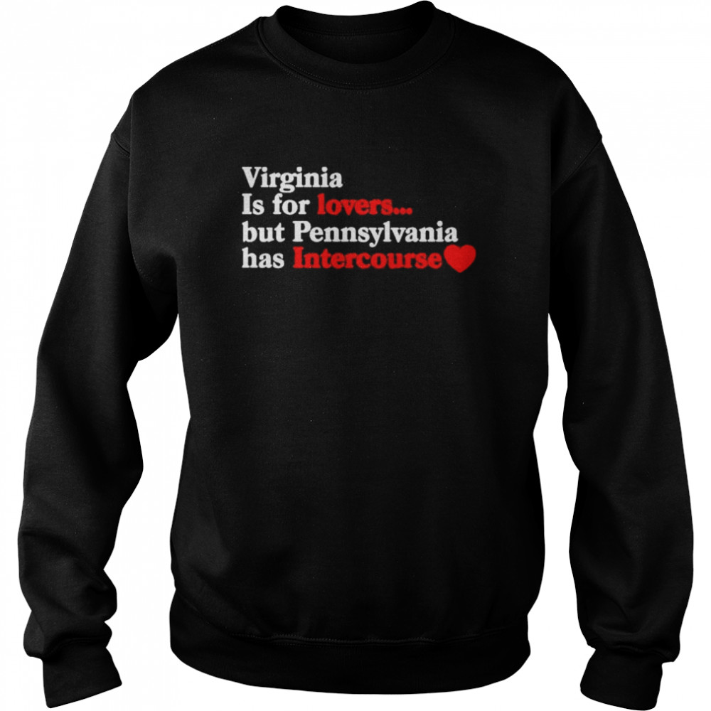 Virginia may be for lovers but Pennsylvania has intercourse shirt Unisex Sweatshirt