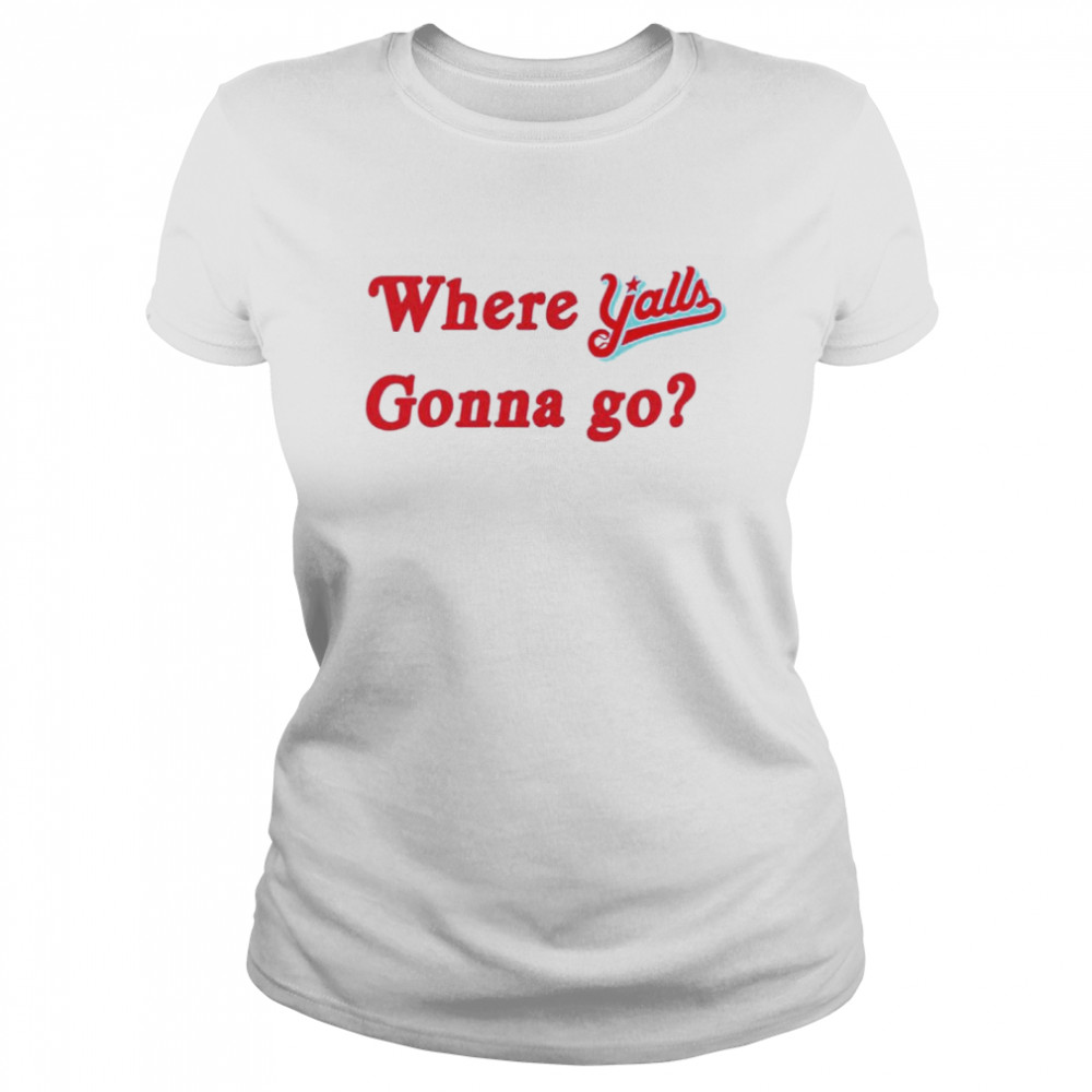 Where y’alls gonna go shirt Classic Women's T-shirt