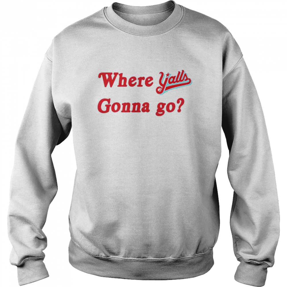 Where y’alls gonna go shirt Unisex Sweatshirt