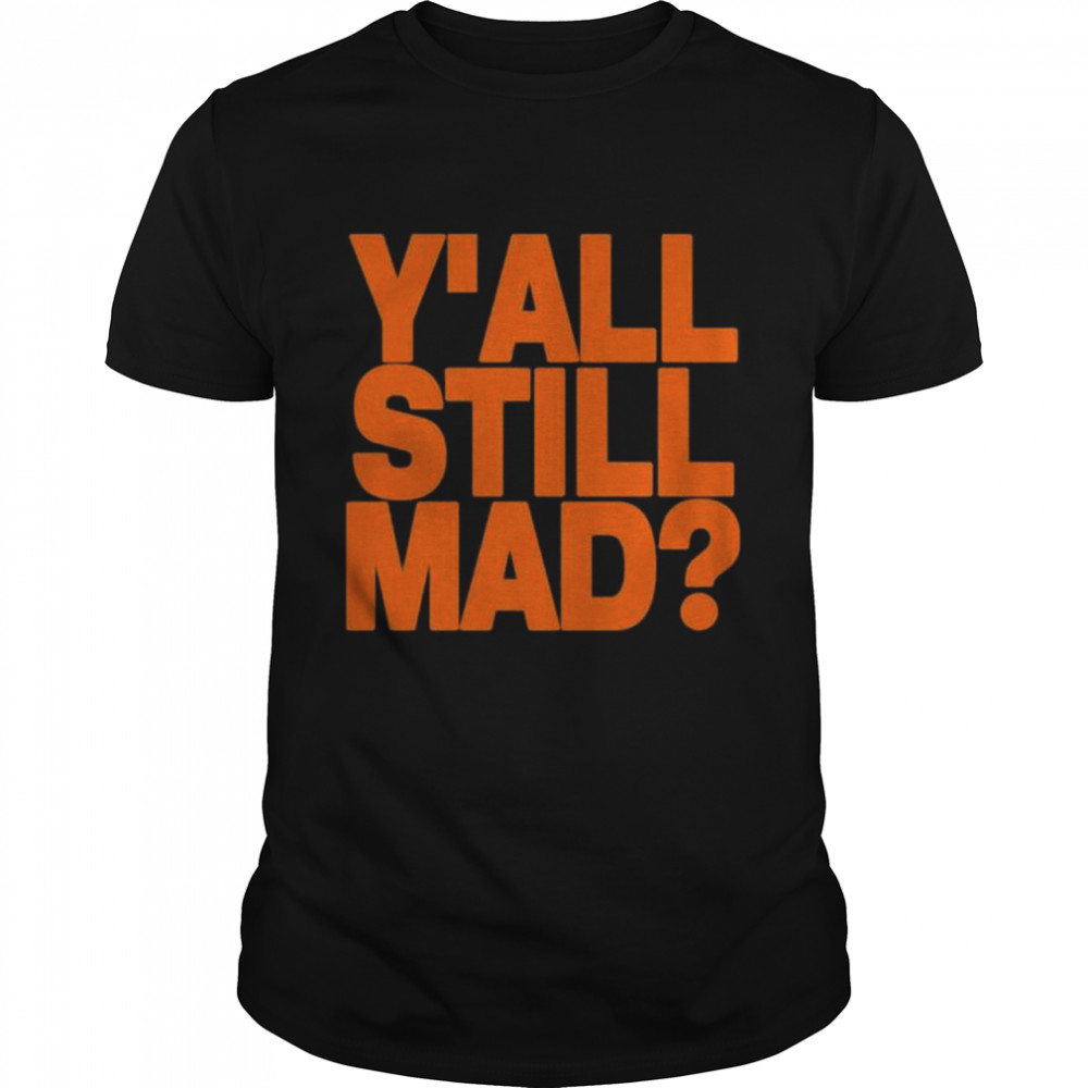 Y’all Still Mad 2022 Tee Shirt