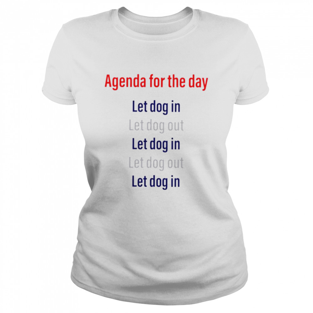 Agenda for the day let dog in let dog out shirt Classic Women's T-shirt