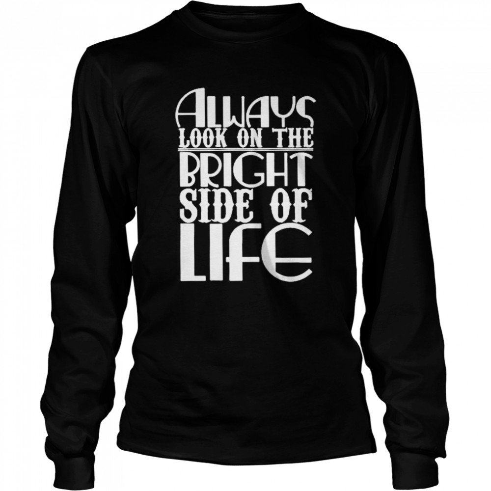 Always look on the bright side of life shirt Long Sleeved T-shirt
