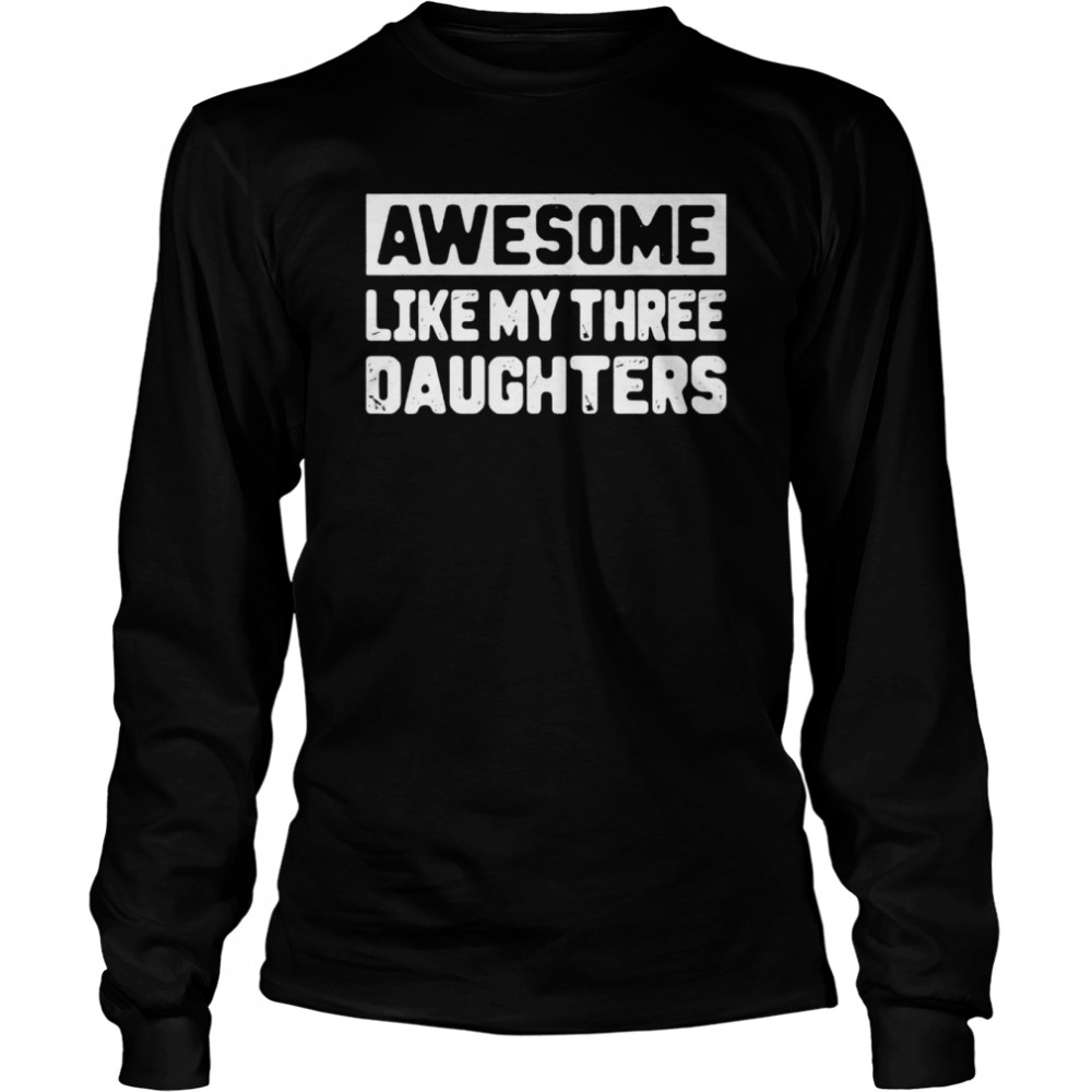 Awesome Like My Three Daughter Mothers Day Mommy  Long Sleeved T-shirt