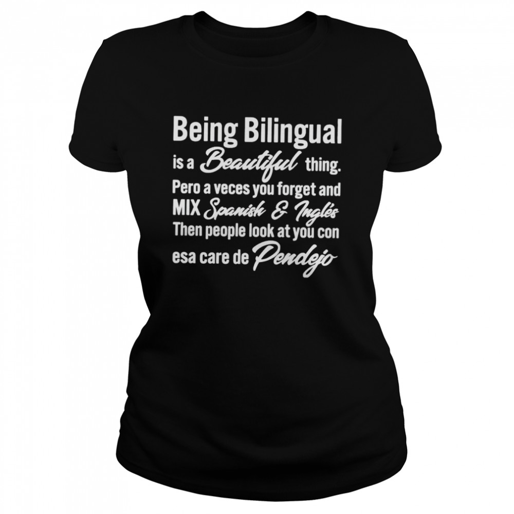Being bilingual is a beautiful thing pero a veces you forget shirt Classic Women's T-shirt