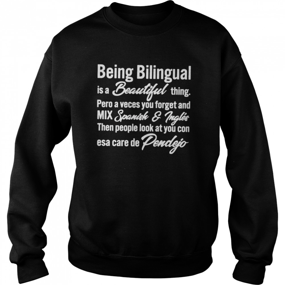 Being bilingual is a beautiful thing pero a veces you forget shirt Unisex Sweatshirt