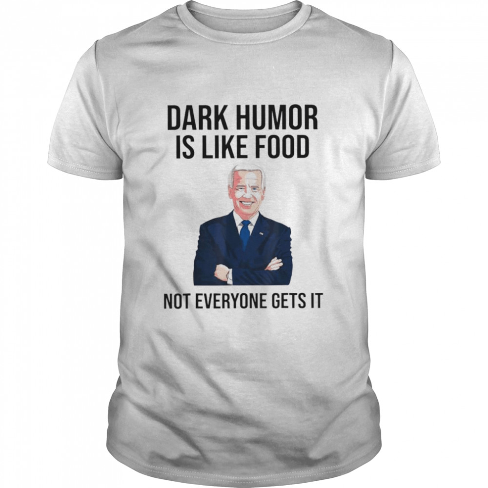 Biden dark humor is like food not everyone gets it shirt Classic Men's T-shirt