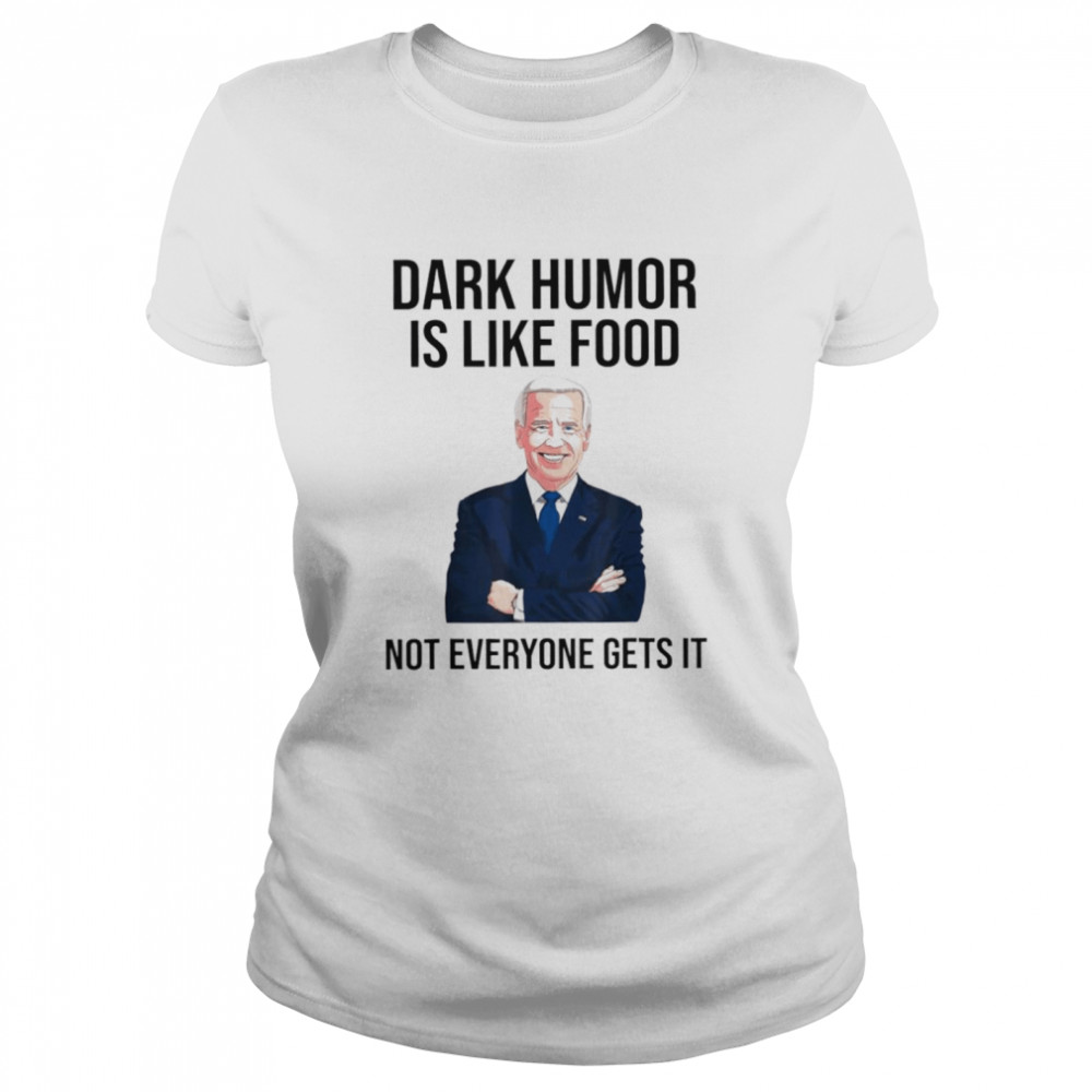 Biden dark humor is like food not everyone gets it shirt Classic Women's T-shirt
