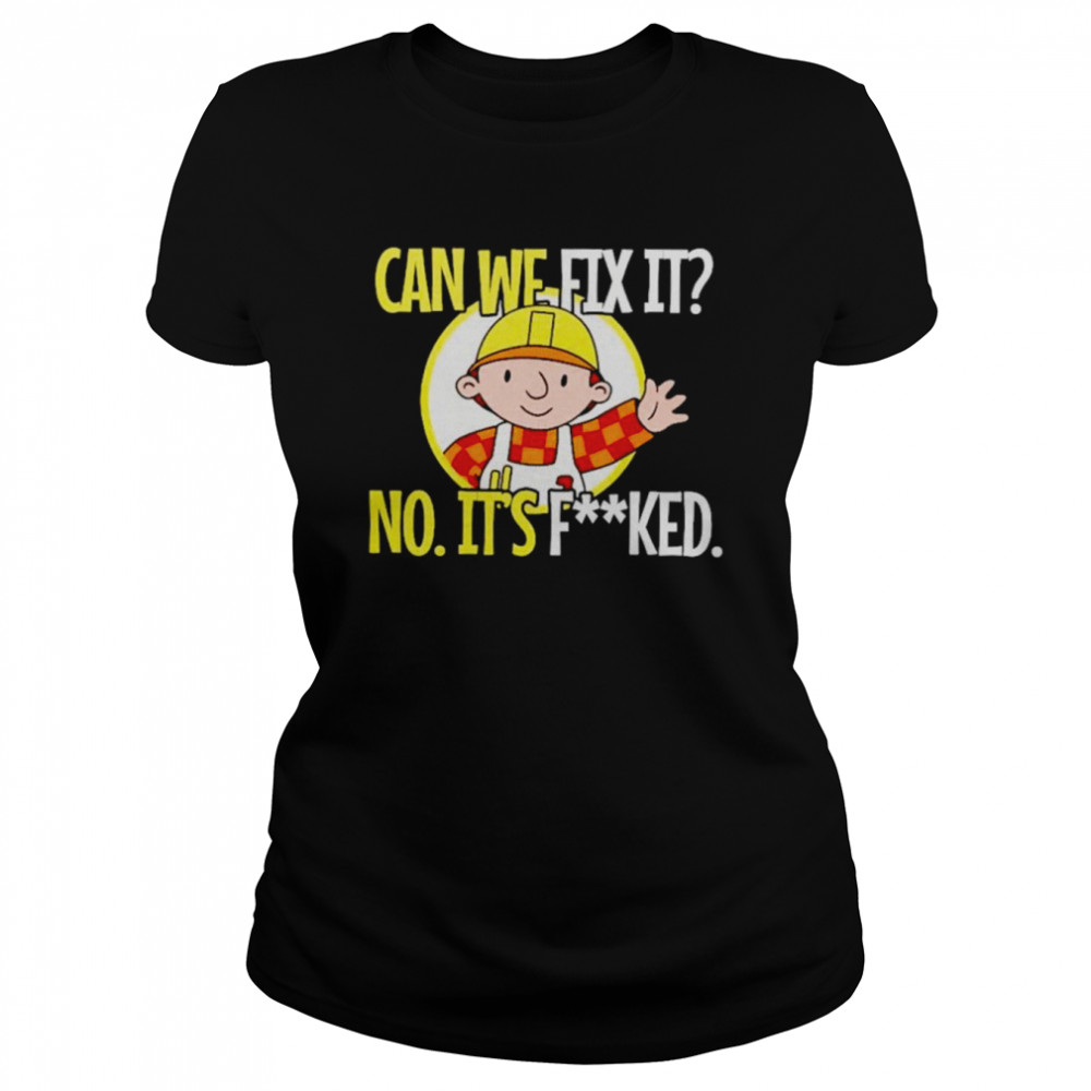 Can’t fix it no it’s fucked shirt Classic Women's T-shirt