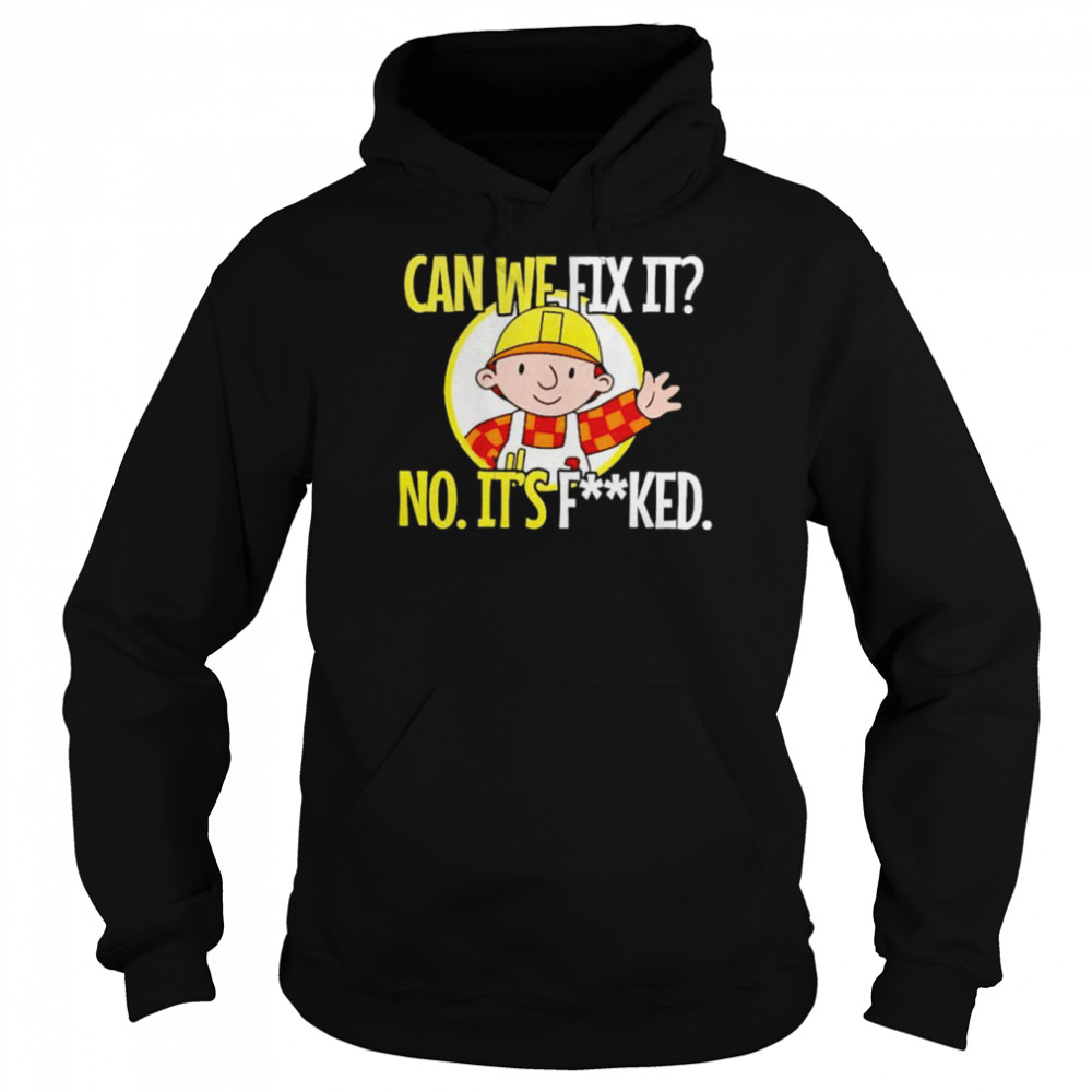 Can’t fix it no it’s fucked shirt Unisex Hoodie