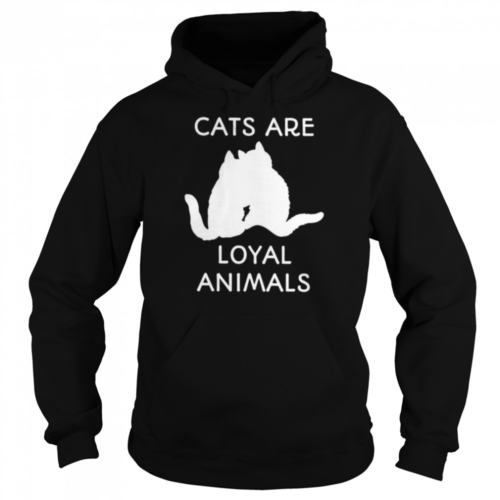 Cats are loyal animals shirt Unisex Hoodie