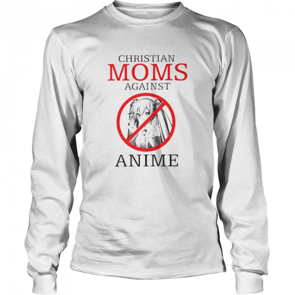 Christian moms against anime shirt Long Sleeved T-shirt