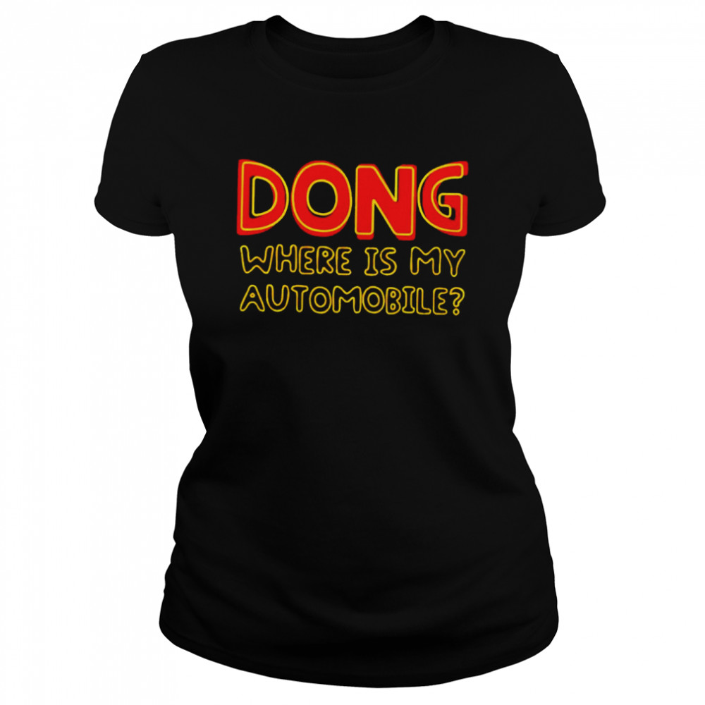 Dong where is my automobile shirt Classic Women's T-shirt