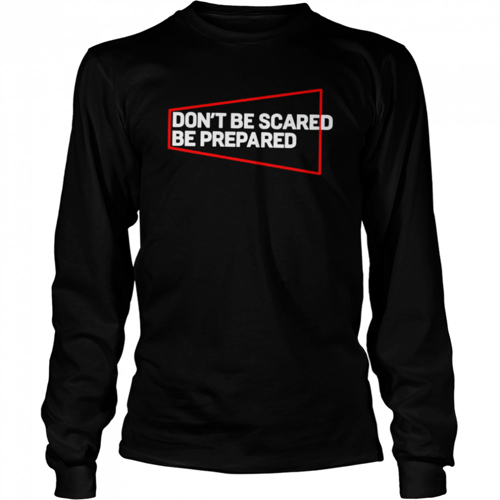 Don’t be scared be prepared shirt Long Sleeved T-shirt
