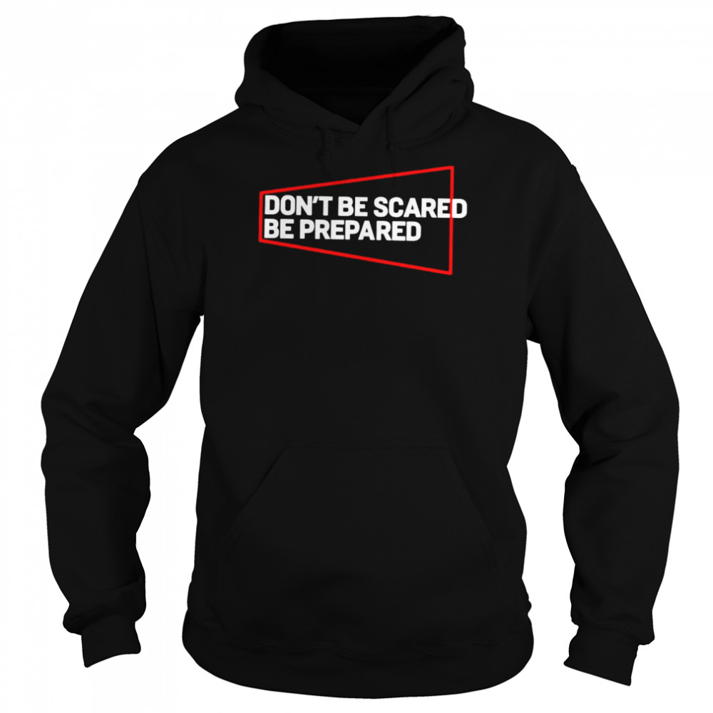 Don’t be scared be prepared shirt Unisex Hoodie