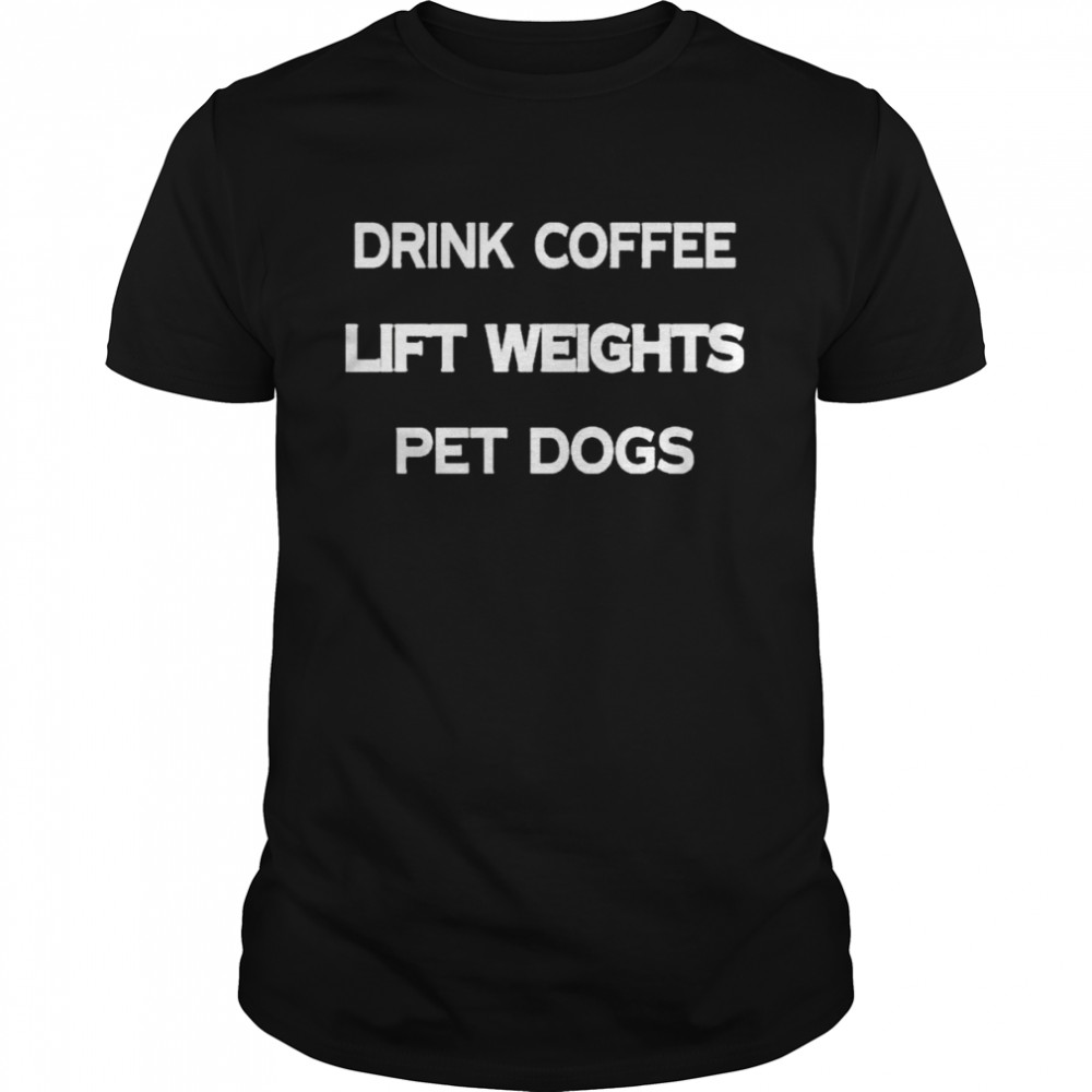 Drink coffee lift weights pet dogs shirt Classic Men's T-shirt