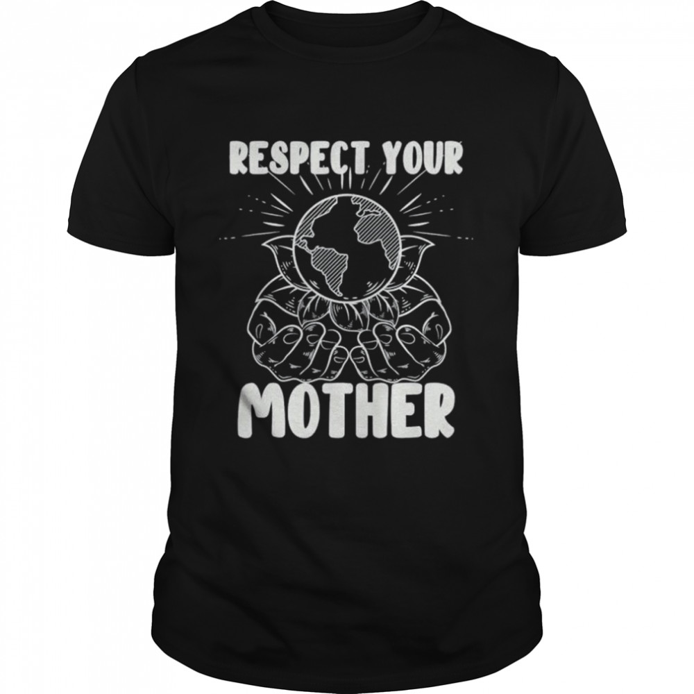 Earth day respect your mother environmentalist shirt Classic Men's T-shirt