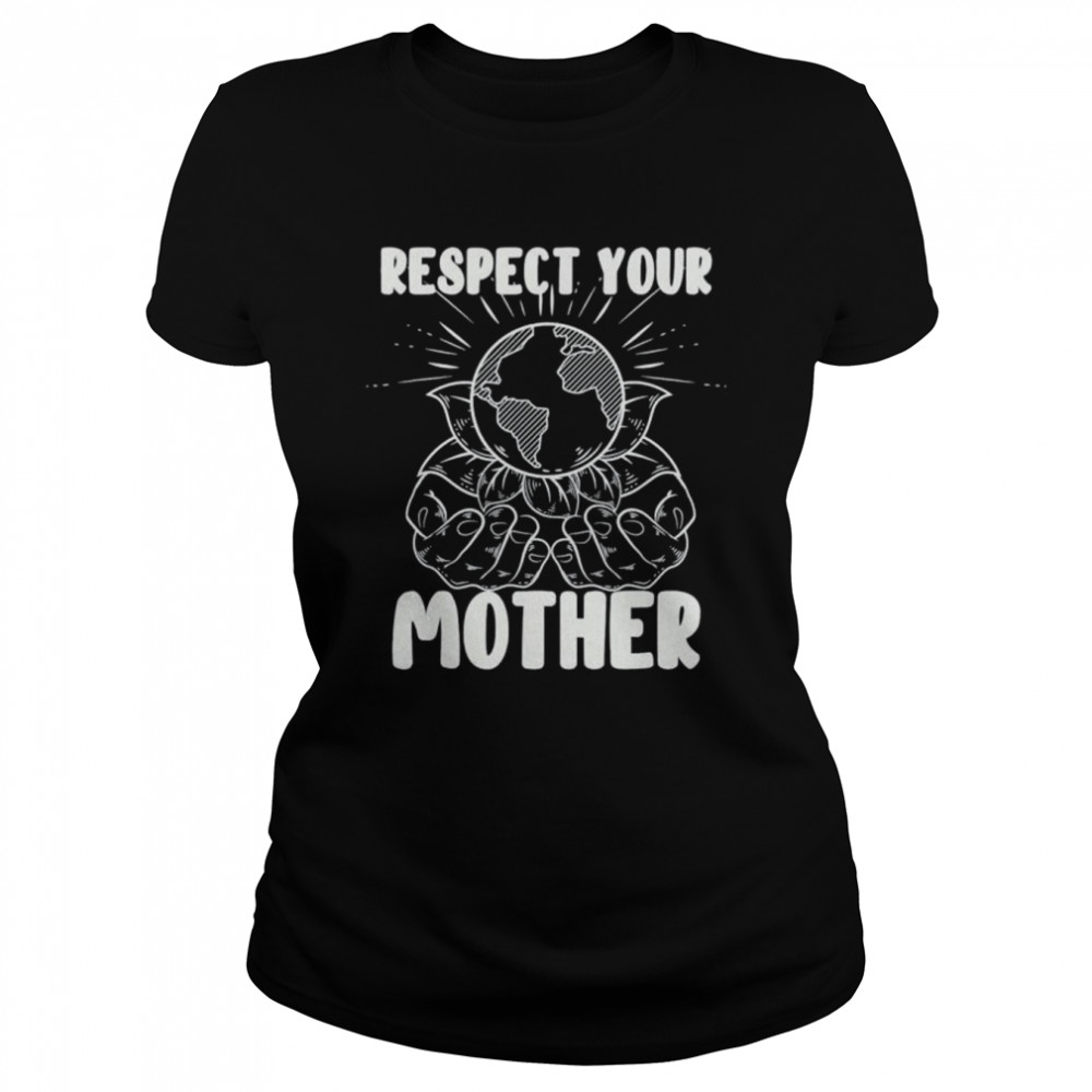 Earth day respect your mother environmentalist shirt Classic Women's T-shirt
