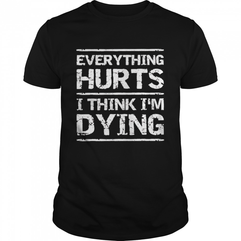 Everything hurts and I think I’m dying shirt Classic Men's T-shirt