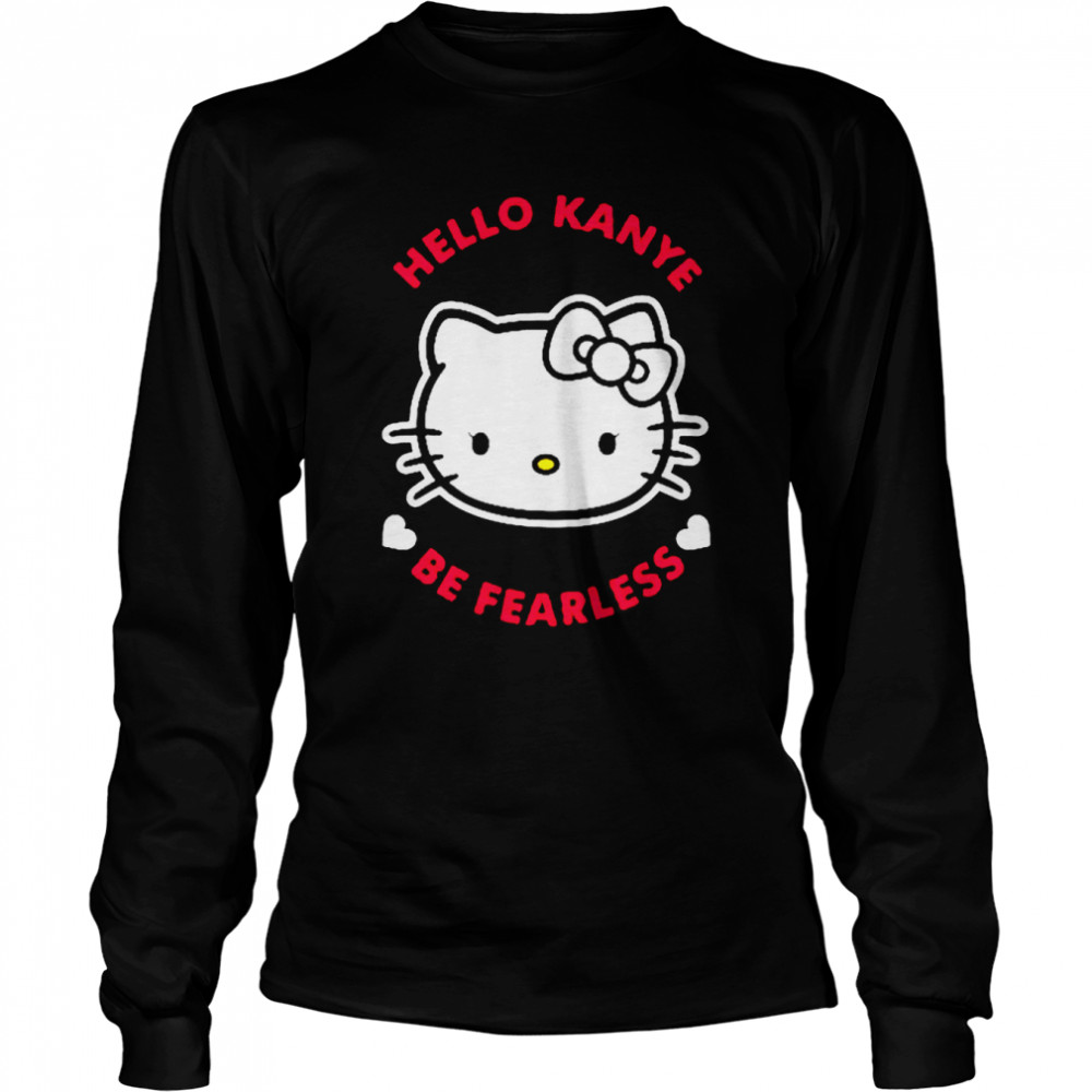 Hello Kanye Be Fearless T- Long Sleeved T-shirt