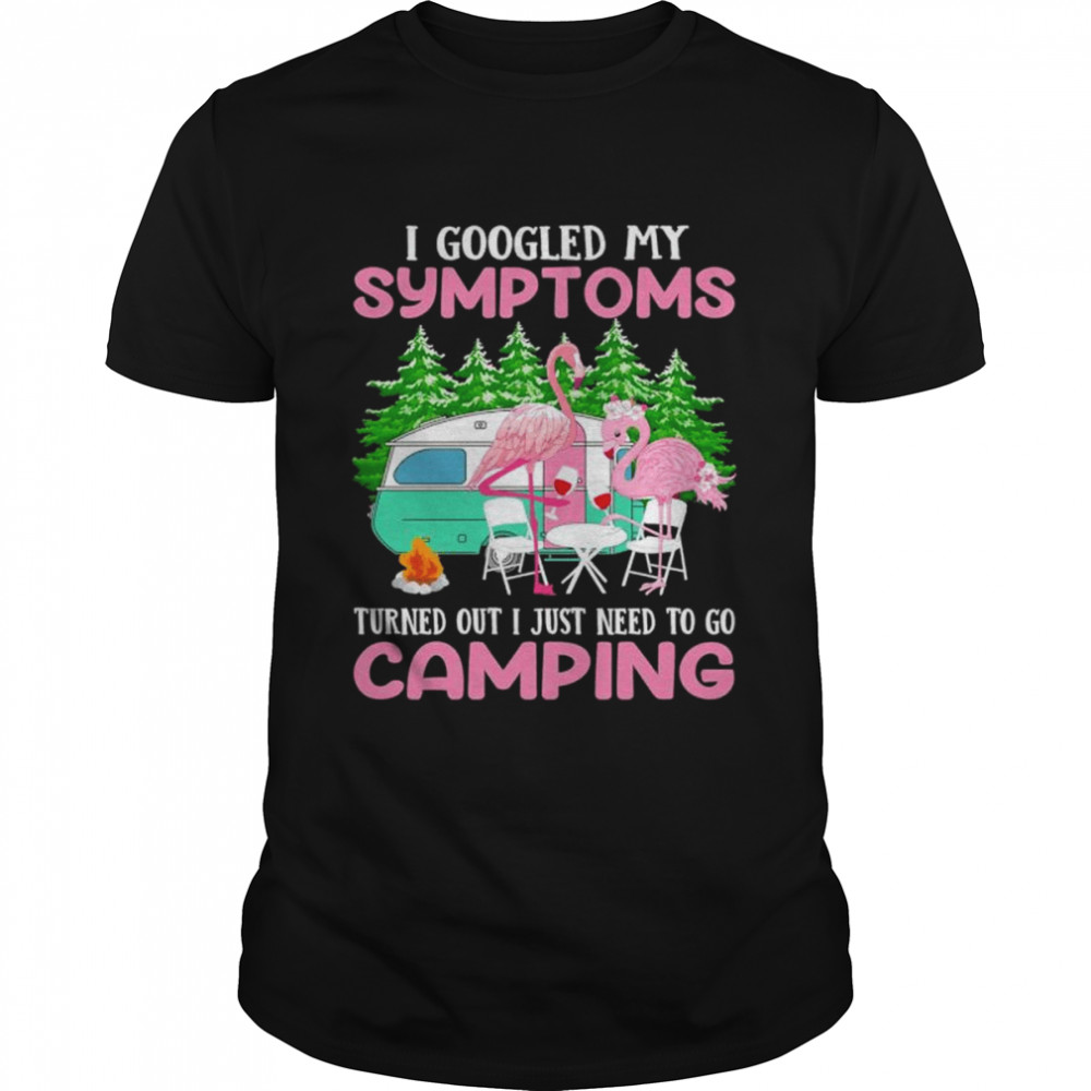 I googled my symptoms turns out I just need to go camping shirt Classic Men's T-shirt