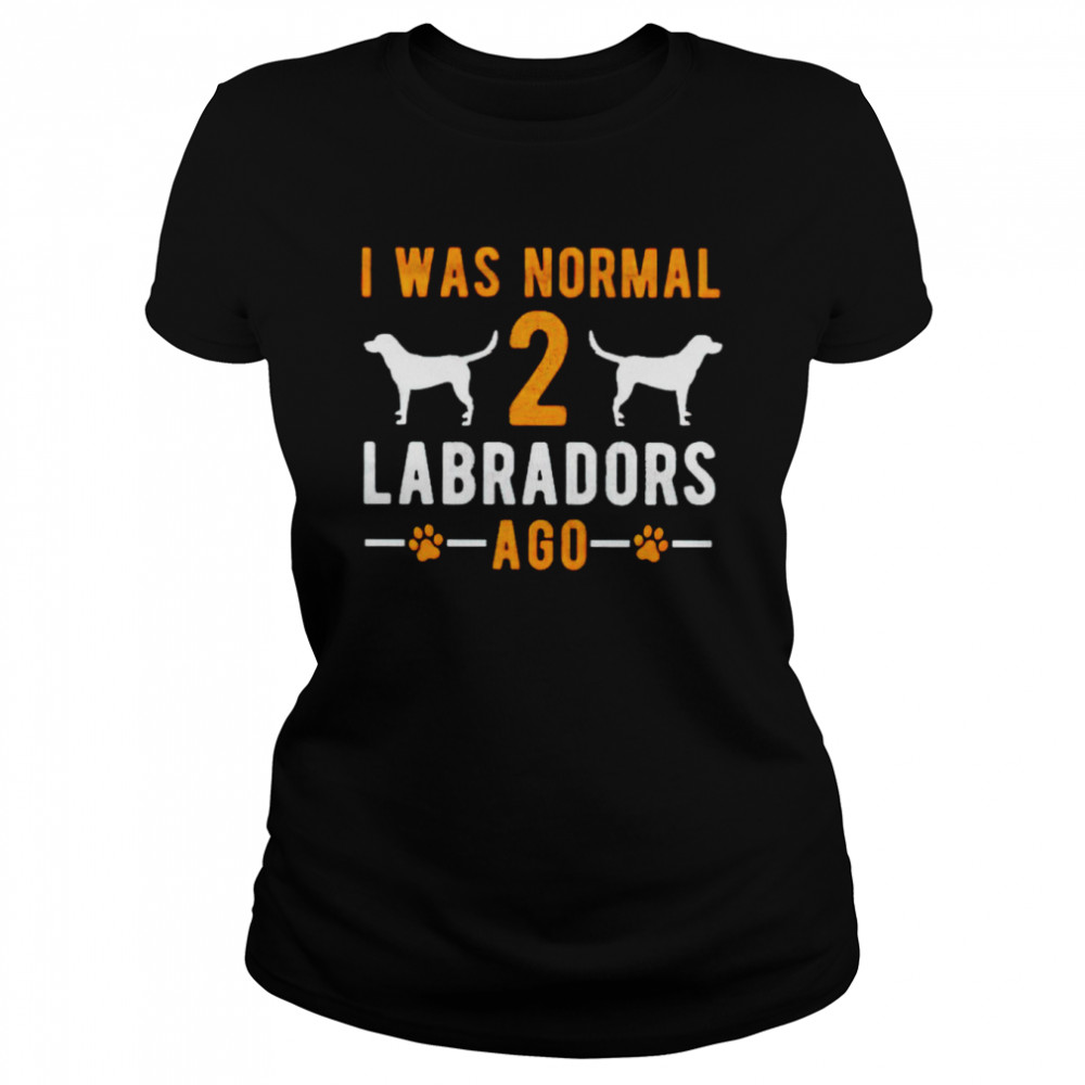 I was normal 2 labradors ago shirt Classic Women's T-shirt