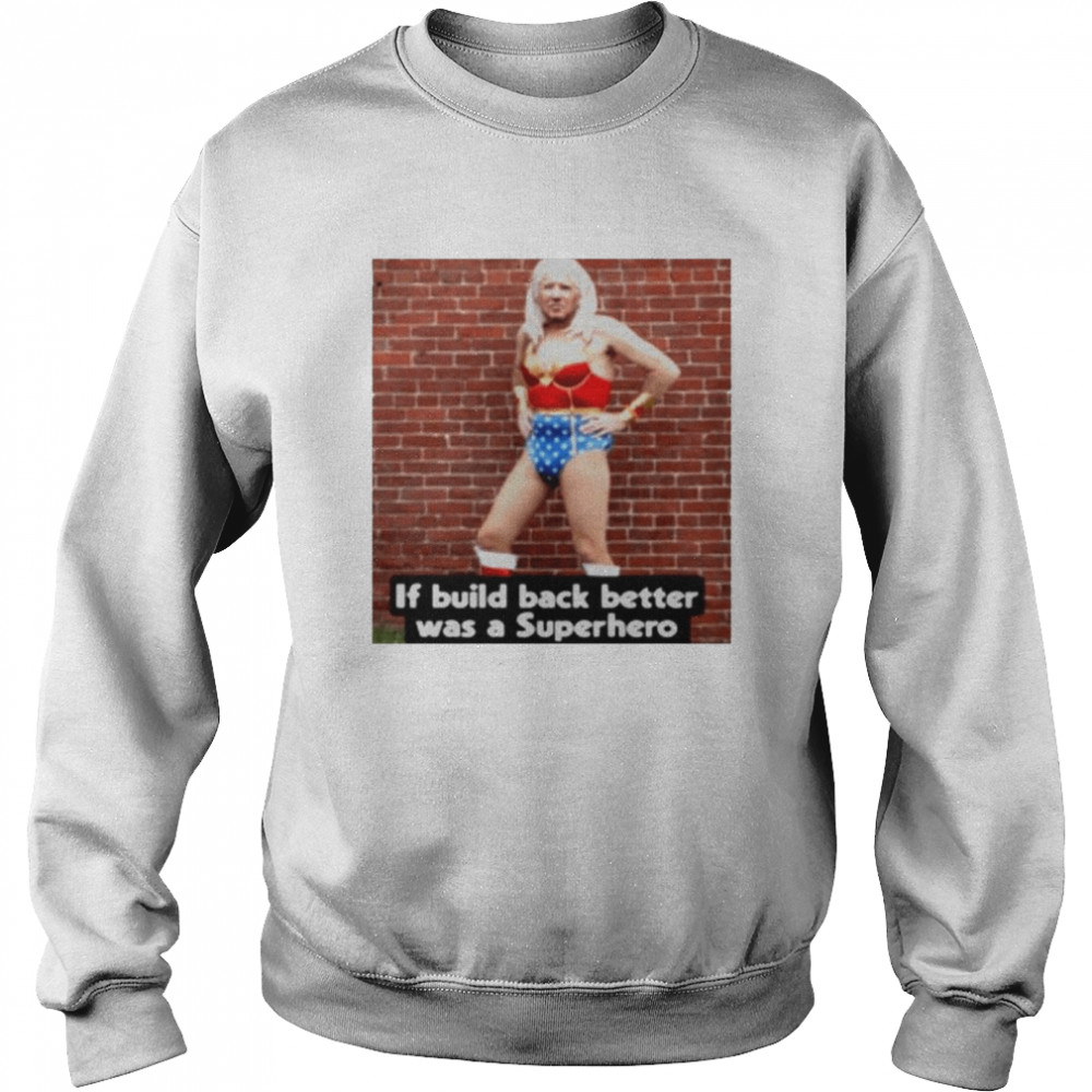 If build back better was a superhero Joe Biden shirt Unisex Sweatshirt