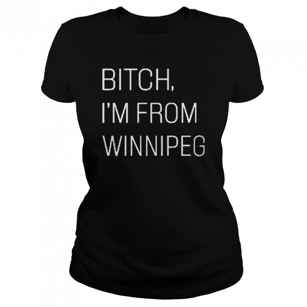 Jennifer Gunter Bitch I’m From Winnipeg  Classic Women's T-shirt