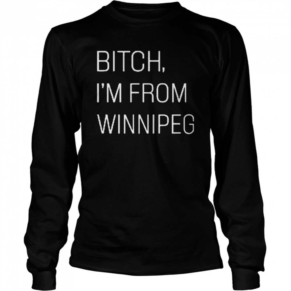 Jennifer Gunter Bitch I’m From Winnipeg  Long Sleeved T-shirt