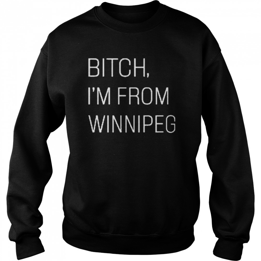 Jennifer Gunter Bitch I’m From Winnipeg  Unisex Sweatshirt