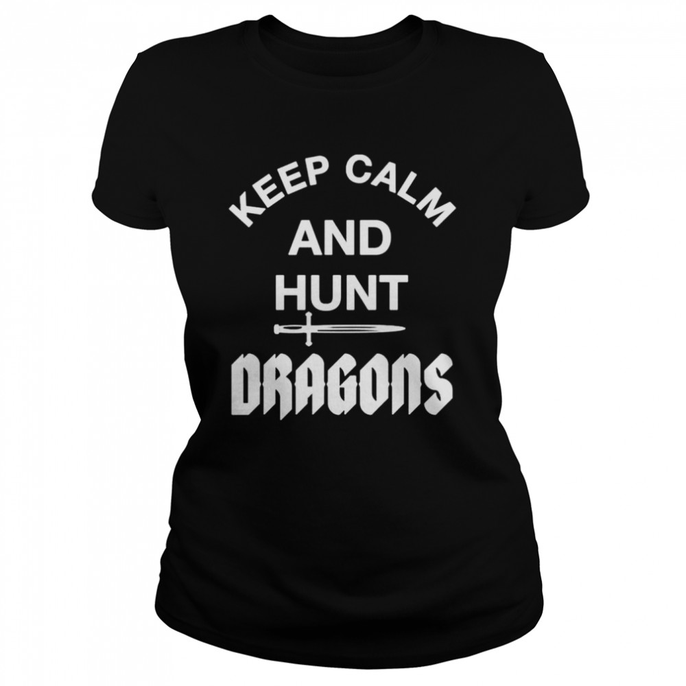 Keep Calm And Hunt Dragons shirt Classic Women's T-shirt