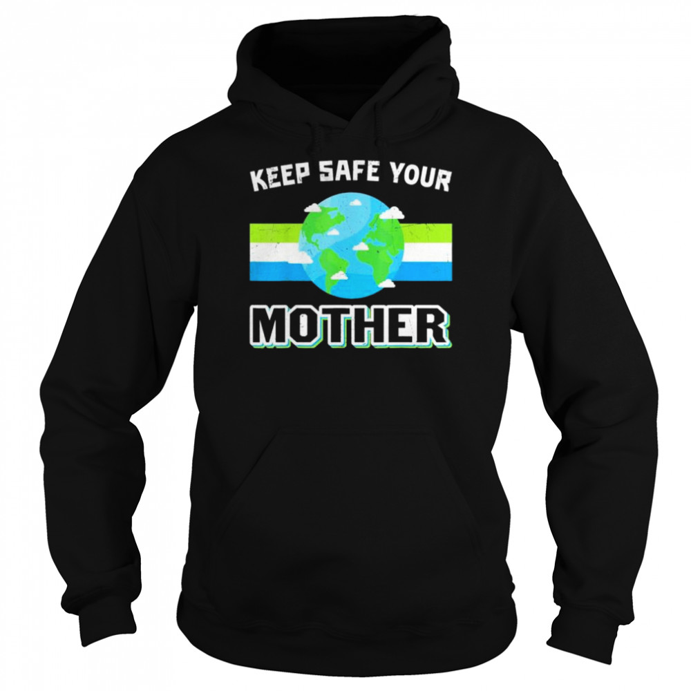 Keep safe your mother earth day shirt Unisex Hoodie