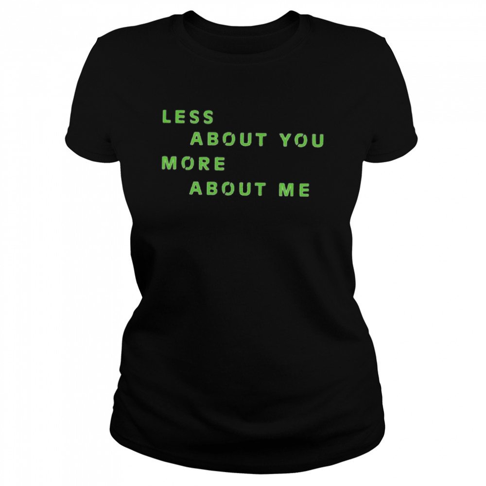 Less about you more about me shirt Classic Women's T-shirt