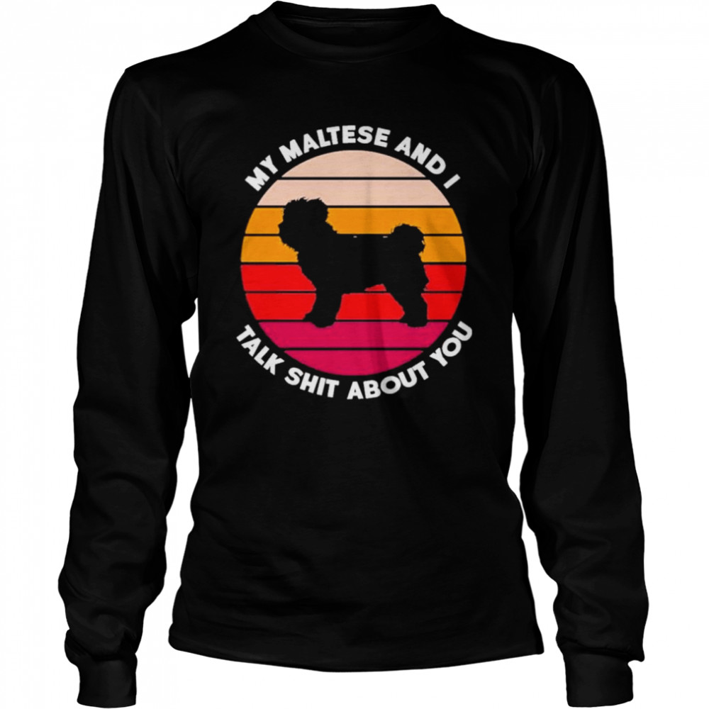 My maltese and I talk shit about you shirt Long Sleeved T-shirt