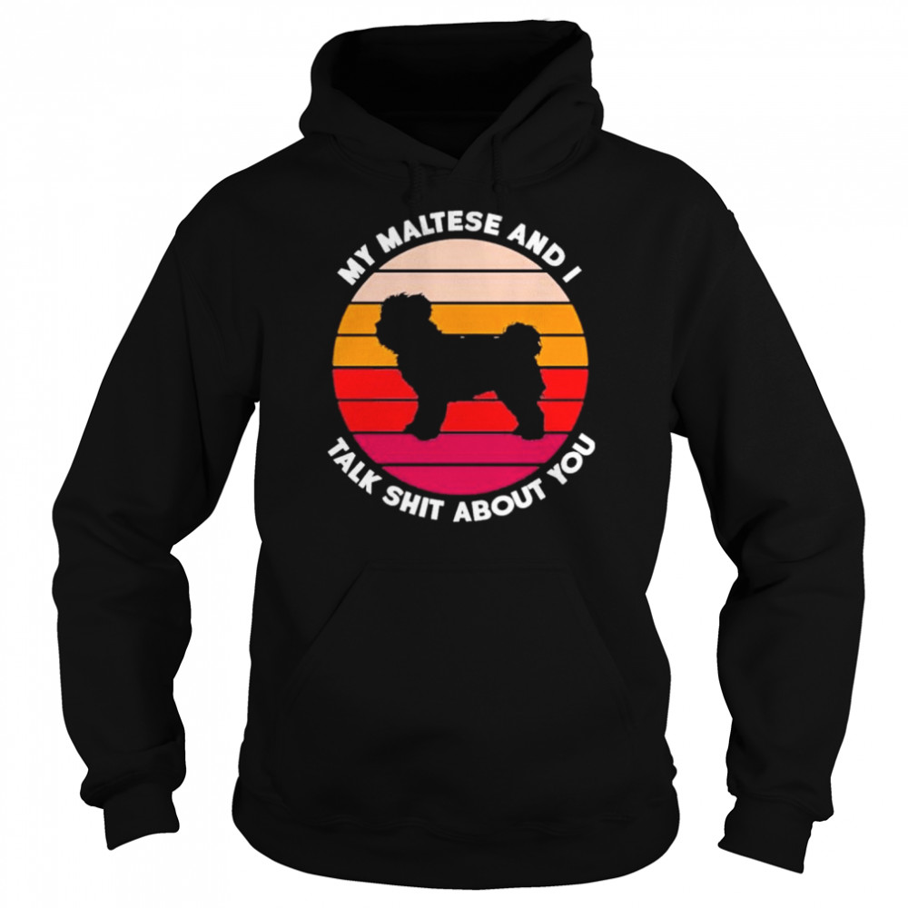My maltese and I talk shit about you shirt Unisex Hoodie