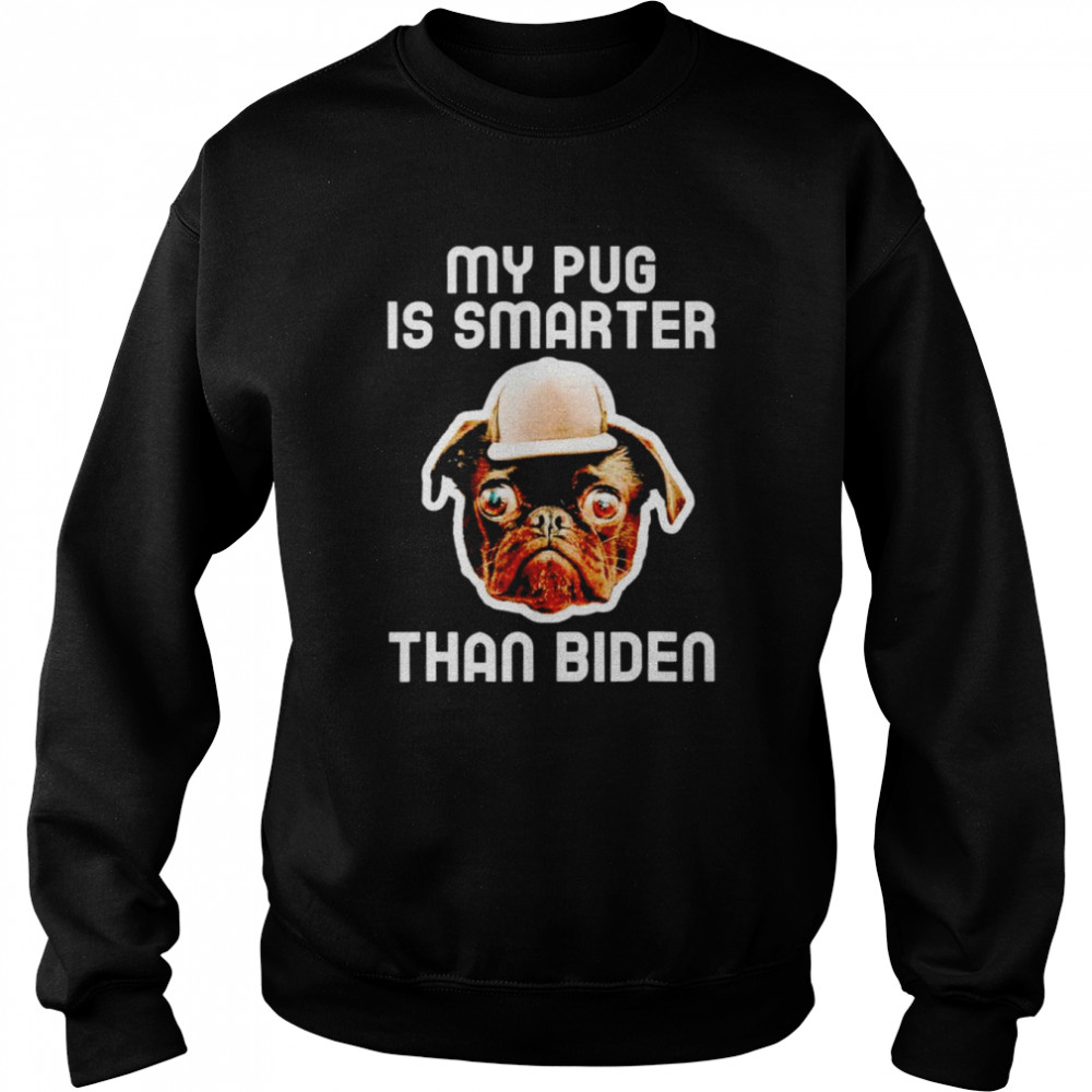 My pug is smarter than Biden shirt Unisex Sweatshirt