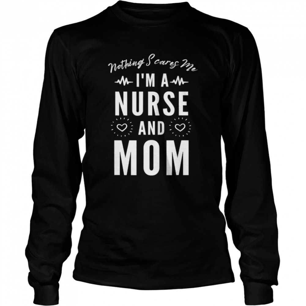Nothing scares me I’m a nurse and mom mother’s day shirt Long Sleeved T-shirt