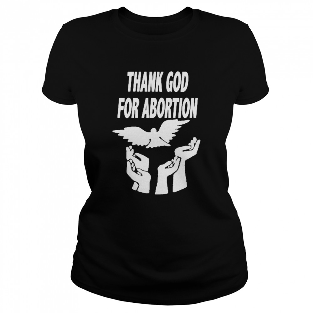 Thank God For Abortion T- Classic Women's T-shirt