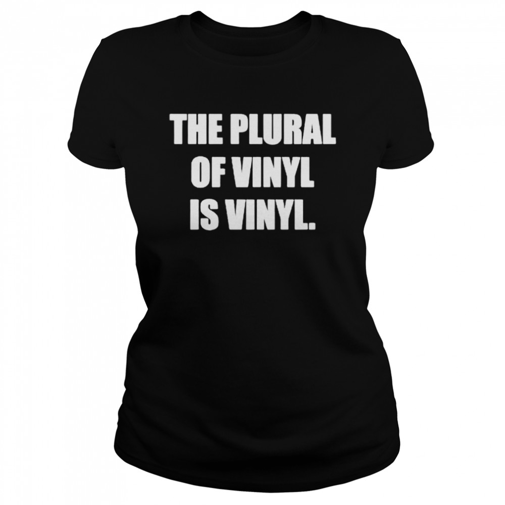 The plural of vinyl is vinyl shirt Classic Women's T-shirt