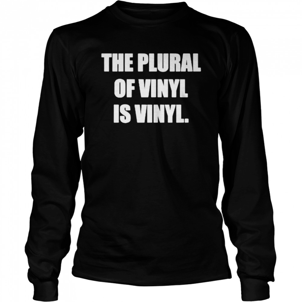 The plural of vinyl is vinyl shirt Long Sleeved T-shirt