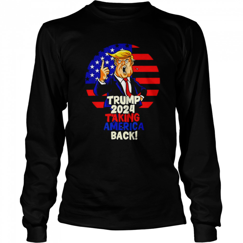 Trump 2024 Taking America Back T- Long Sleeved T-shirt