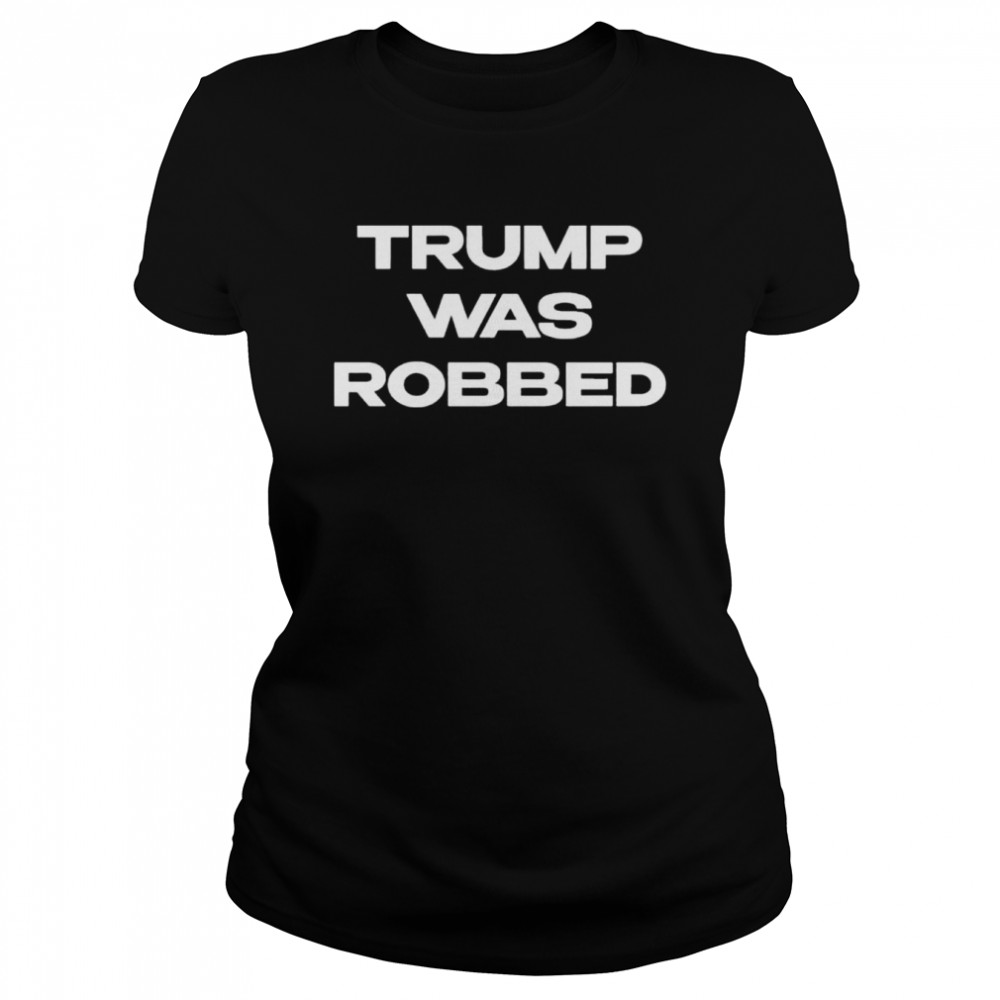 Trump was robbed shirt Classic Women's T-shirt