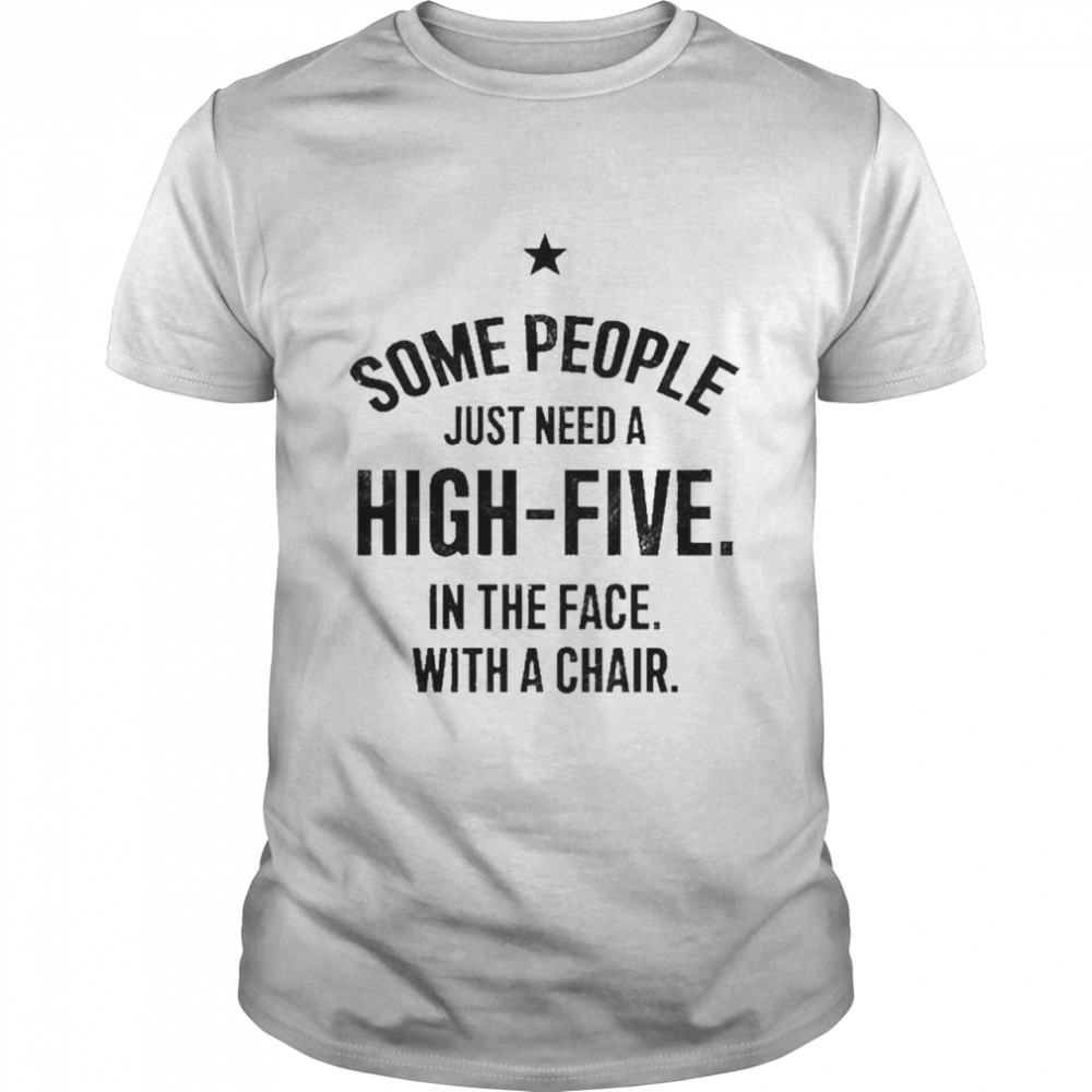 Gnagets Nya Merch Some People Need To A High Five In The Face With A Chair 2022 Shirt