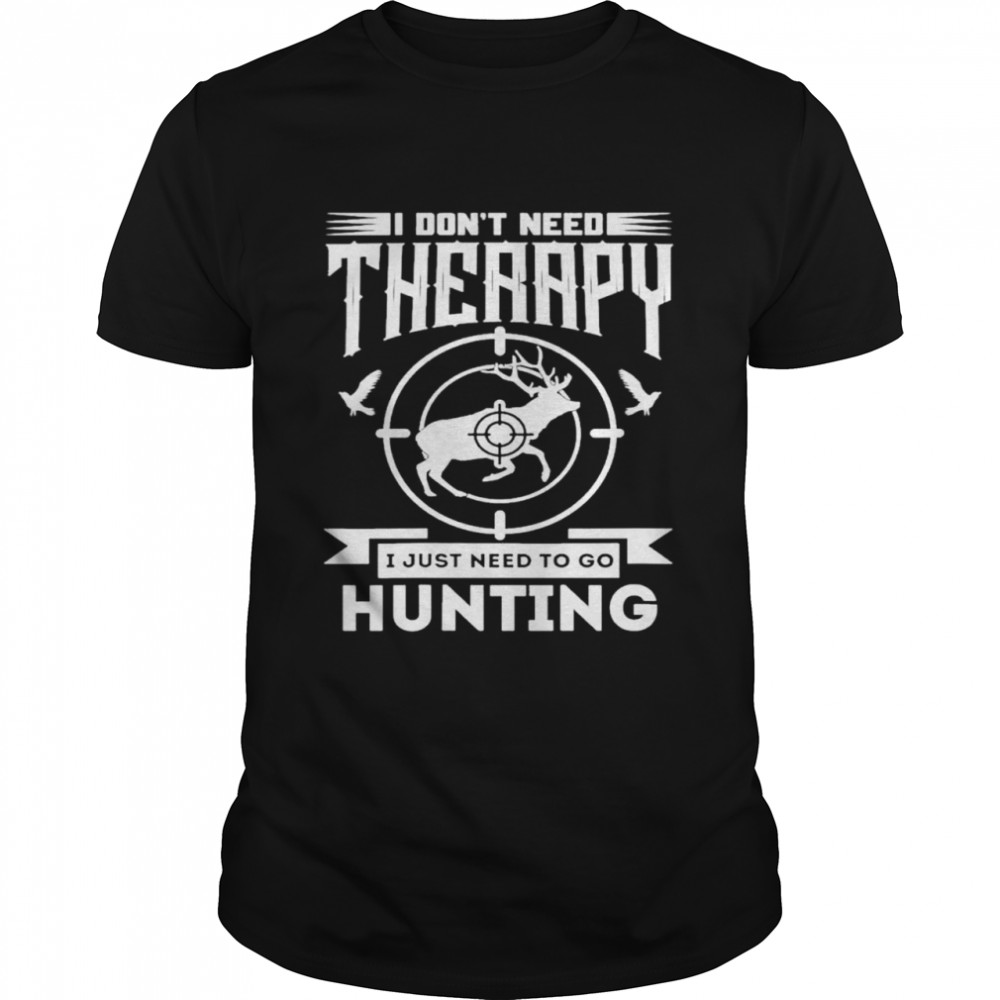 I don’t need therapy I just need to go hunting shirt