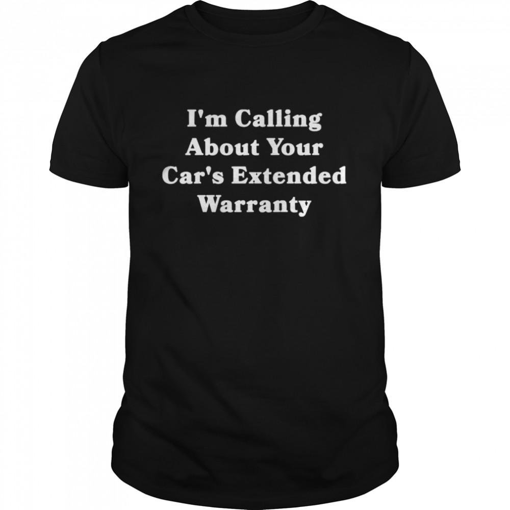 I’m calling about your car’s extended warranty shirt
