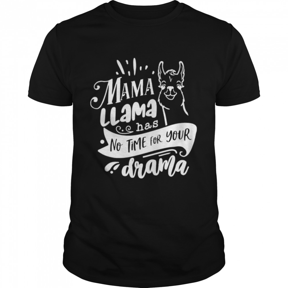 Mothers day mama llama has no time your drama shirt