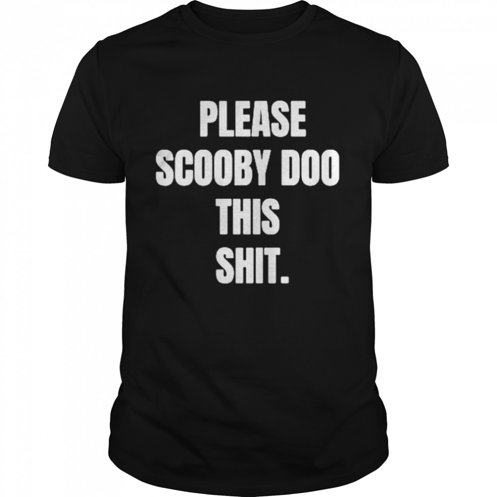 Please scooby doo this shit shirt
