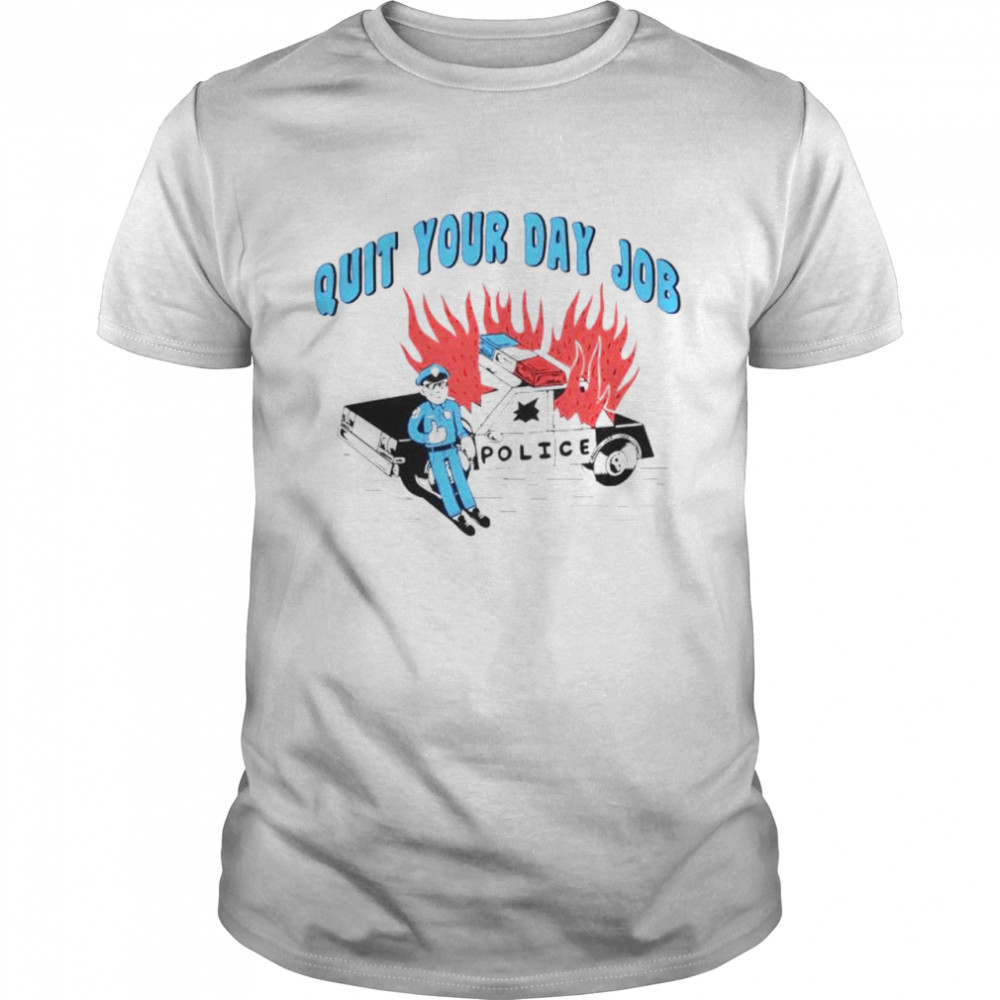 Police quit your day job shirt
