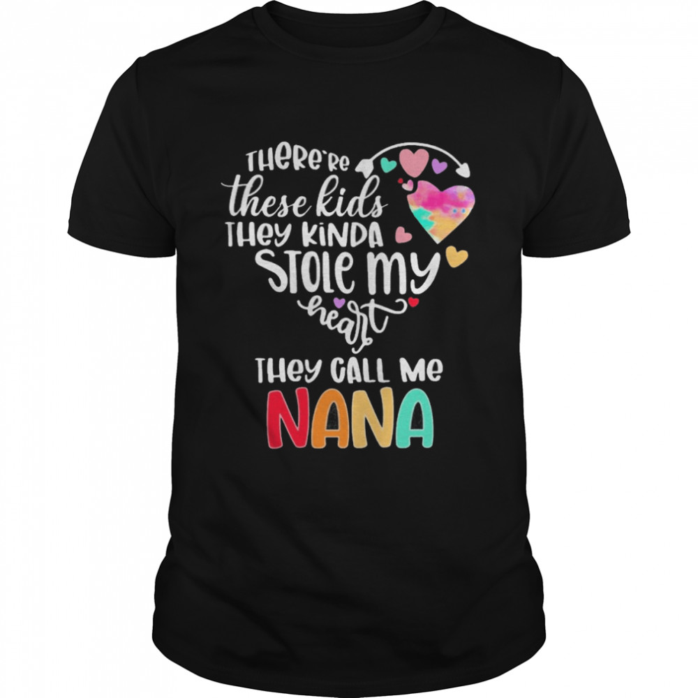There’re These Kids They Kinda Stole My Heart They Call Me Nana Shirt