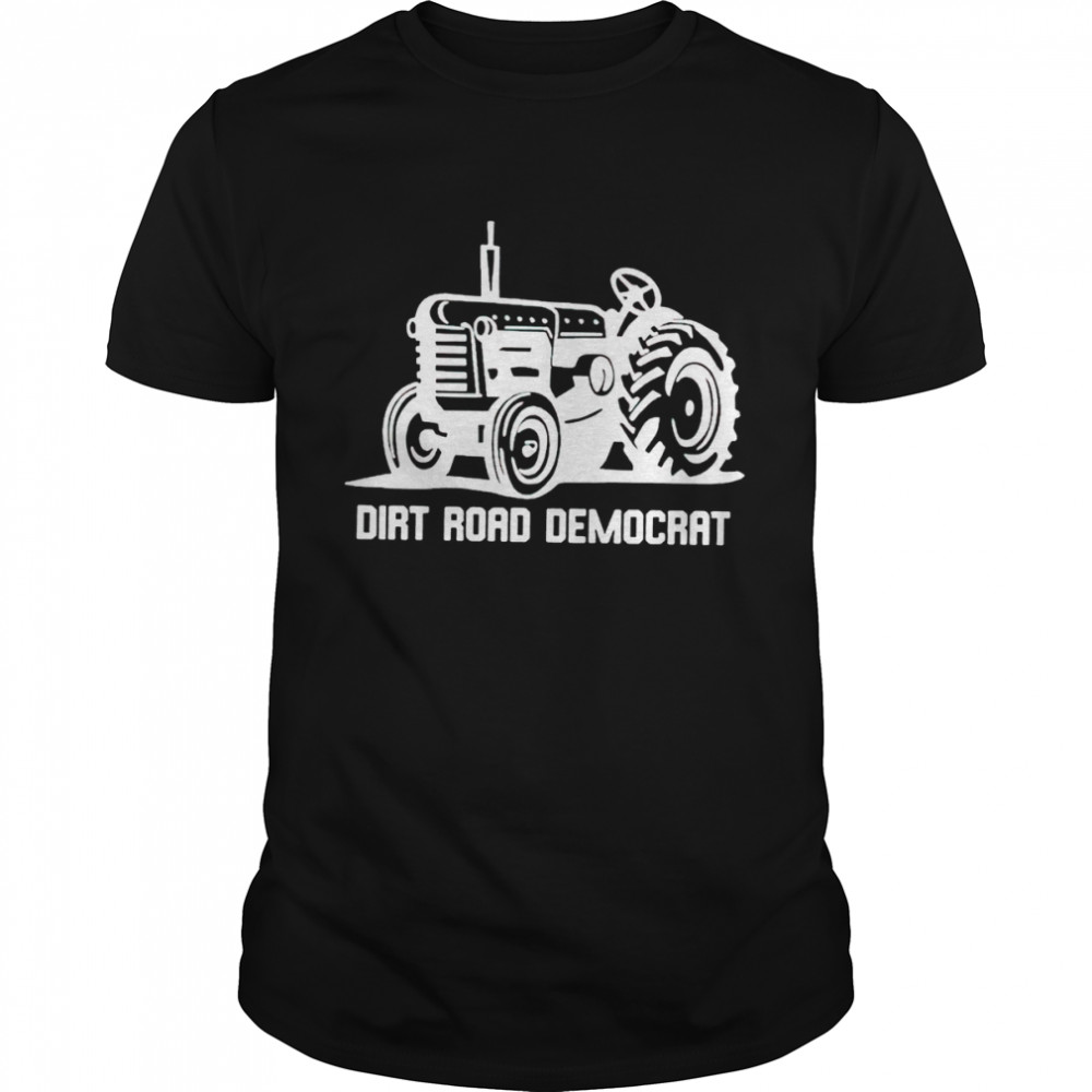 Tractor dirt road democrat shirt