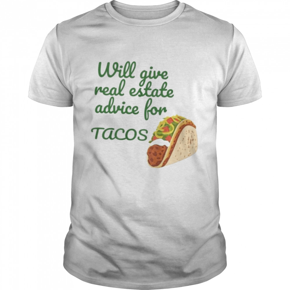 Will give real estate advice for tacos 2022 shirt